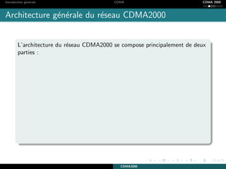Introduction g´en´erale CDMA CDMA 2000
Architecture g´en´erale du r´eseau CDMA2000
L’architecture du r´eseau CDMA2000 se compose principalement de deux
parties :
CDMA2000
 