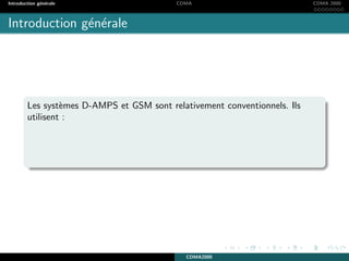 Introduction g´en´erale CDMA CDMA 2000
Introduction g´en´erale
Les syst`emes D-AMPS et GSM sont relativement conventionnels. Ils
utilisent :
CDMA2000
 