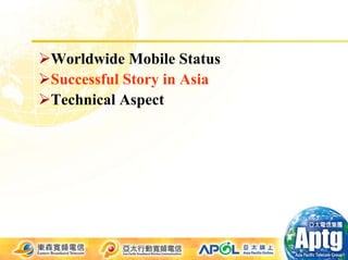 Worldwide Mobile Status
Successful Story in Asia
Technical Aspect
 