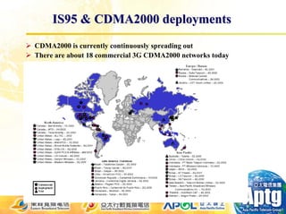 IS95 & CDMA2000 deployments
CDMA2000 is currently continuously spreading out
There are about 18 commercial 3G CDMA2000 networks today
 