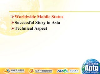 Worldwide Mobile Status
Successful Story in Asia
Technical Aspect
 