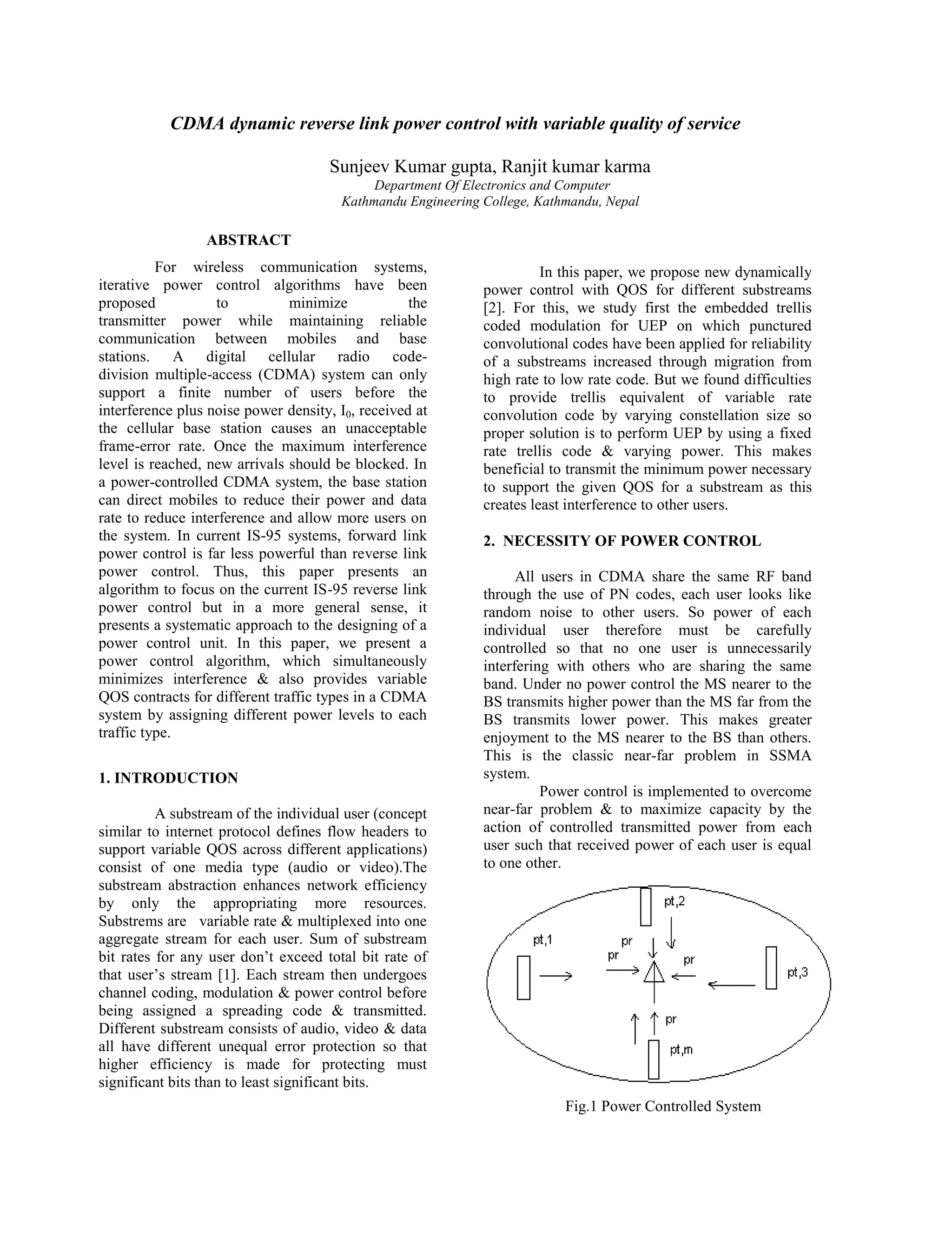 CDMA dynamic reverse link power control with variable quality of service

                                     Sunjeev Kumar gupta, Ranjit kumar karma
                                            Department Of Electronics and Computer
                                       Kathmandu Engineering College, Kathmandu, Nepal

                 ABSTRACT
          For wireless communication systems,                          In this paper, we propose new dynamically
iterative power control algorithms have been                 power control with QOS for different substreams
proposed           to          minimize            the       [2]. For this, we study first the embedded trellis
transmitter power while maintaining reliable                 coded modulation for UEP on which punctured
communication between mobiles and base                       convolutional codes have been applied for reliability
stations. A digital cellular radio code-                     of a substreams increased through migration from
division multiple-access (CDMA) system can only              high rate to low rate code. But we found difficulties
support a finite number of users before the                  to provide trellis equivalent of variable rate
interference plus noise power density, I0, received at       convolution code by varying constellation size so
the cellular base station causes an unacceptable             proper solution is to perform UEP by using a fixed
frame-error rate. Once the maximum interference              rate trellis code & varying power. This makes
level is reached, new arrivals should be blocked. In         beneficial to transmit the minimum power necessary
a power-controlled CDMA system, the base station             to support the given QOS for a substream as this
can direct mobiles to reduce their power and data            creates least interference to other users.
rate to reduce interference and allow more users on
the system. In current IS-95 systems, forward link           2. NECESSITY OF POWER CONTROL
power control is far less powerful than reverse link
power control. Thus, this paper presents an                        All users in CDMA share the same RF band
algorithm to focus on the current IS-95 reverse link         through the use of PN codes, each user looks like
power control but in a more general sense, it                random noise to other users. So power of each
presents a systematic approach to the designing of a         individual user therefore must be carefully
power control unit. In this paper, we present a              controlled so that no one user is unnecessarily
power control algorithm, which simultaneously                interfering with others who are sharing the same
minimizes interference & also provides variable              band. Under no power control the MS nearer to the
QOS contracts for different traffic types in a CDMA          BS transmits higher power than the MS far from the
system by assigning different power levels to each           BS transmits lower power. This makes greater
traffic type.                                                enjoyment to the MS nearer to the BS than others.
                                                             This is the classic near-far problem in SSMA
1. INTRODUCTION                                              system.
                                                                       Power control is implemented to overcome
          A substream of the individual user (concept        near-far problem & to maximize capacity by the
similar to internet protocol defines flow headers to         action of controlled transmitted power from each
support variable QOS across different applications)          user such that received power of each user is equal
consist of one media type (audio or video).The               to one other.
substream abstraction enhances network efficiency
by only the appropriating more resources.
Substrems are variable rate & multiplexed into one
aggregate stream for each user. Sum of substream
bit rates for any user don‟t exceed total bit rate of
that user‟s stream [1]. Each stream then undergoes
channel coding, modulation & power control before
being assigned a spreading code & transmitted.
Different substream consists of audio, video & data
all have different unequal error protection so that
higher efficiency is made for protecting must
significant bits than to least significant bits.
                                                                          Fig.1 Power Controlled System
 