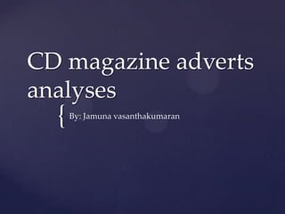 {
CD magazine adverts
analyses
By: Jamuna vasanthakumaran
 