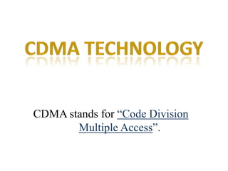 CDMA stands for “Code Division
Multiple Access”.
 