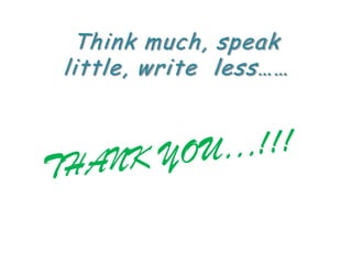 Think much, speak
little, write less……
 