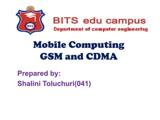 Mobile Computing
GSM and CDMA
Prepared by:
Shalini Toluchuri(041)
 