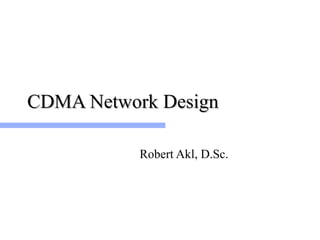 CDMA Network DesignCDMA Network Design
Robert Akl, D.Sc.
 