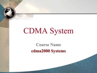 CDMA System
Course Name
cdma2000 Systems
 
