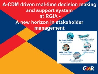 1
Succession Planning - CONSTRUCTION
1
A-CDM driven real-time decision making
and support system
at RGIA -
A new horizon in stakeholder
management
 