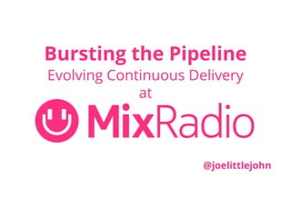 Bursting the Pipeline
Evolving Continuous Delivery
at
@joelittlejohn
 