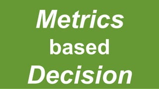 Metrics
based
Decision
 