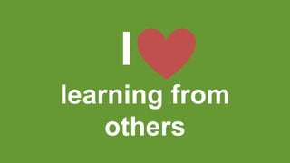 I
learning from
others
 