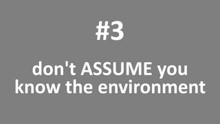 35 @Dynatrace
#3
don't ASSUME you
know the environment
 