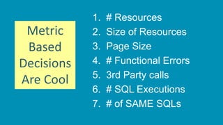 45 @Dynatrace
1. # Resources
2. Size of Resources
3. Page Size
4. # Functional Errors
5. 3rd Party calls
6. # SQL Executions
7. # of SAME SQLs
Metric
Based
Decisions
Are Cool
 