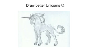 Draw better Unicorns 
 