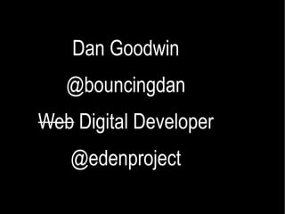 Dan Goodwin @bouncingdan Web  Digital Developer @edenproject 