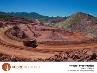 1
COBRE DEL MAYO Investor Presentation
Data	as	of	1Q17
(all amounts in USD unless otherwise noted)
 