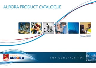 AURORA PRODUCT CATALOGUE




                                                   Edition 1 2009




  In partnership with

                        F O R   C O N S T R U C T I O N
 