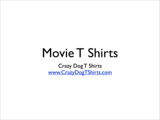 Movie T Shirts
    Crazy Dog T Shirts
 www.CrazyDogTShirts.com
 