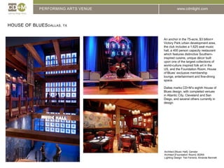 PERFORMING ARTS VENUEHouse of BluesDallas, txAn anchor in the 75-acre, $3 billion+ Victory Park urban development area, the club includes a 1,625 seat music hall, a 400 person capacity restaurant which features distinctive Southern-inspired cuisine, unique décor built upon one of the largest collections of world-culture inspired folk art in the US, and the Foundation Room, House of Blues’ exclusive membership lounge, entertainment and fine-dining space.Dallas marks CD+M’s eighth House of Blues design, with completed venues in Atlantic City, Cleveland and San Diego, and several others currently in design.Architect [Music Hall]: GenslerArchitect [Foundation Room]: BDRALighting Design: Ted Ferreira, Amanda Bennett