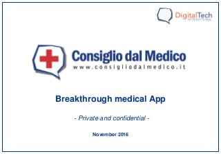 November 2016
Breakthrough medical App
- Private and confidential -
 
