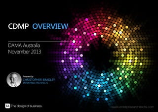 P / 1
C H R I S T O P H E R B R A D L E Y ( D A M A C D M P F E L L O W )
DAMA Certified
Data Management
Professional (CDMP)
Overview
DAMA Australia November 2013
 