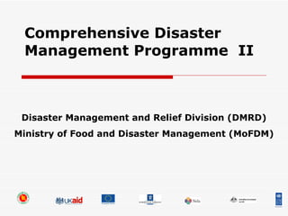 Comprehensive Disaster Management Programme  II Disaster Management and Relief Division (DMRD) Ministry of Food and Disaster Management (MoFDM) 