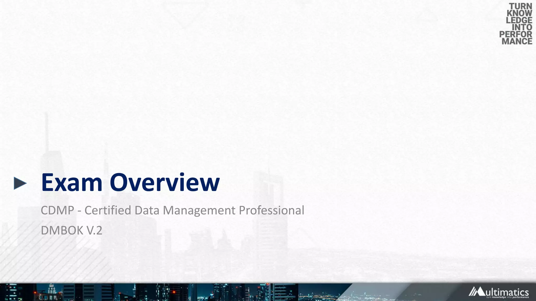 Exam Overview
CDMP - Certified Data Management Professional
DMBOK V.2
 