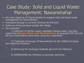 Case Study: Solid and Liquid Waste Management: Nawanshahar <ul><li>We were asked by DC Nawanshahar to suggest solid and li...
