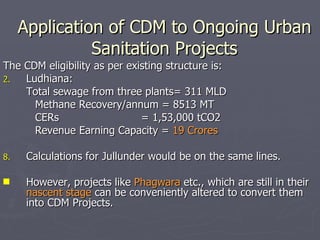 Application of CDM to Ongoing Urban Sanitation Projects <ul><li>The CDM eligibility as per existing structure is: </li></u...