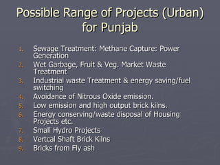 Possible Range of Projects (Urban) for Punjab <ul><li>Sewage Treatment: Methane Capture: Power Generation </li></ul><ul><l...