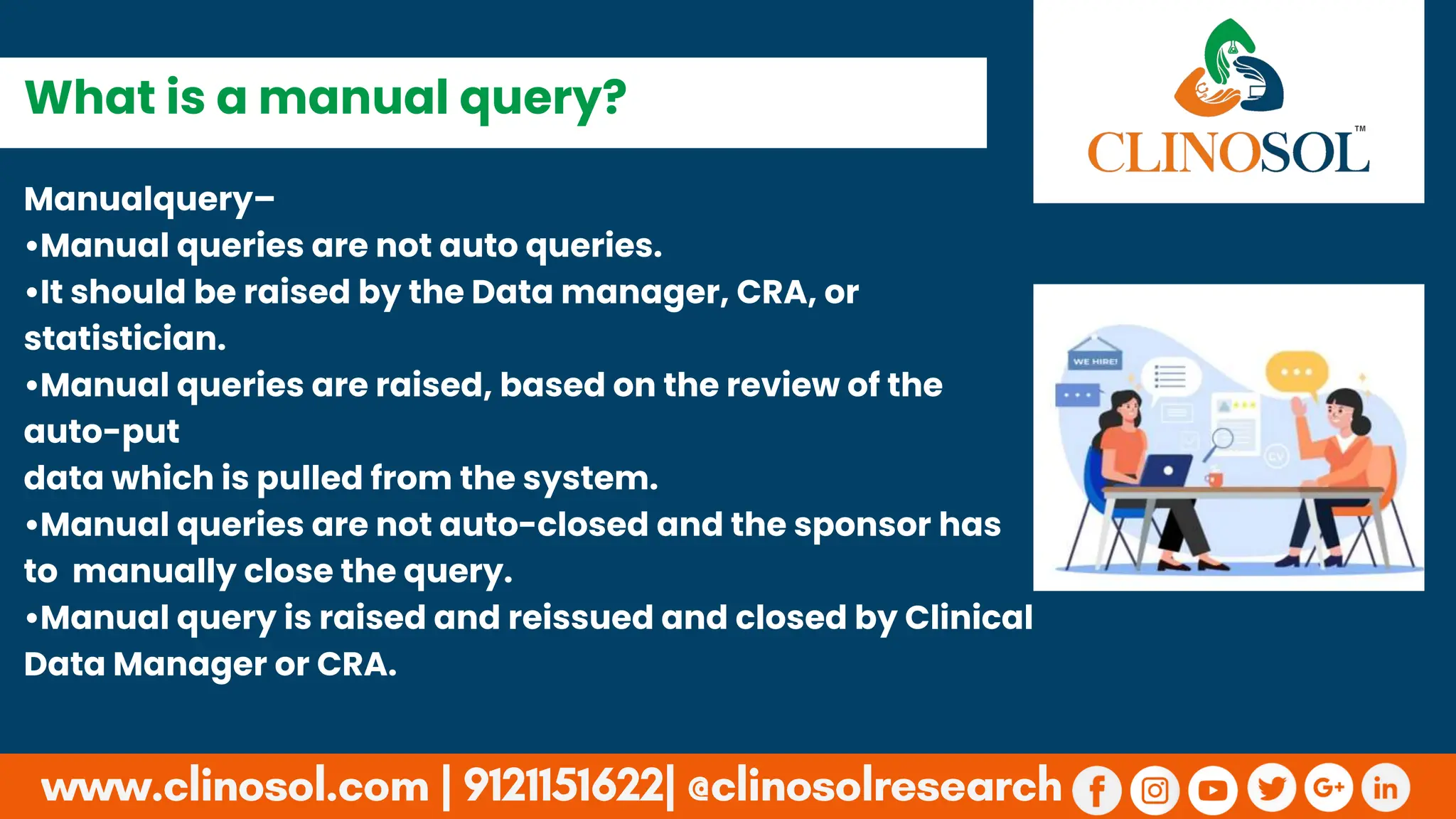 Manualquery–
•Manual queries are not auto queries.
•It should be raised by the Data manager, CRA, or
statistician.
•Manual queries are raised, based on the review of the
auto-put
data which is pulled from the system.
•Manual queries are not auto-closed and the sponsor has
to manually close the query.
•Manual query is raised and reissued and closed by Clinical
Data Manager or CRA.
What is a manual query?
 
