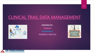 CLINICAL TRAIL DATA MANAGEMENT
PREPARED BY:-
R.MALINI
M.PHARMACY
PHARMACY PRACTICE
1
 