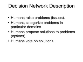 Decision Network Description <ul><li>Humans raise problems (issues). </li></ul><ul><li>Humans categorize problems in parti...