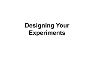 Designing Your
Experiments

 