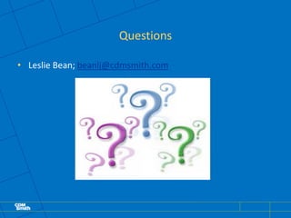 Questions
• Leslie Bean; beanlj@cdmsmith.com
 