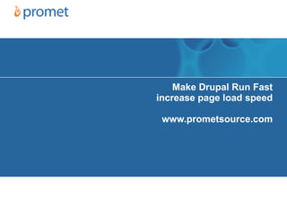 Make Drupal Run Fast increase page load speed www.prometsource.com 