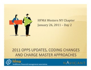 HFMA Western NY Chapter
            January 26, 2011 – Day 2




2011 OPPS UPDATES, CODING CHANGES
  AND CHARGE MASTER APPROACHES
 