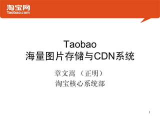 Taobao
海量图片存储与CDN系统
   章文嵩 （正明）
   淘宝核心系统部


               1
 