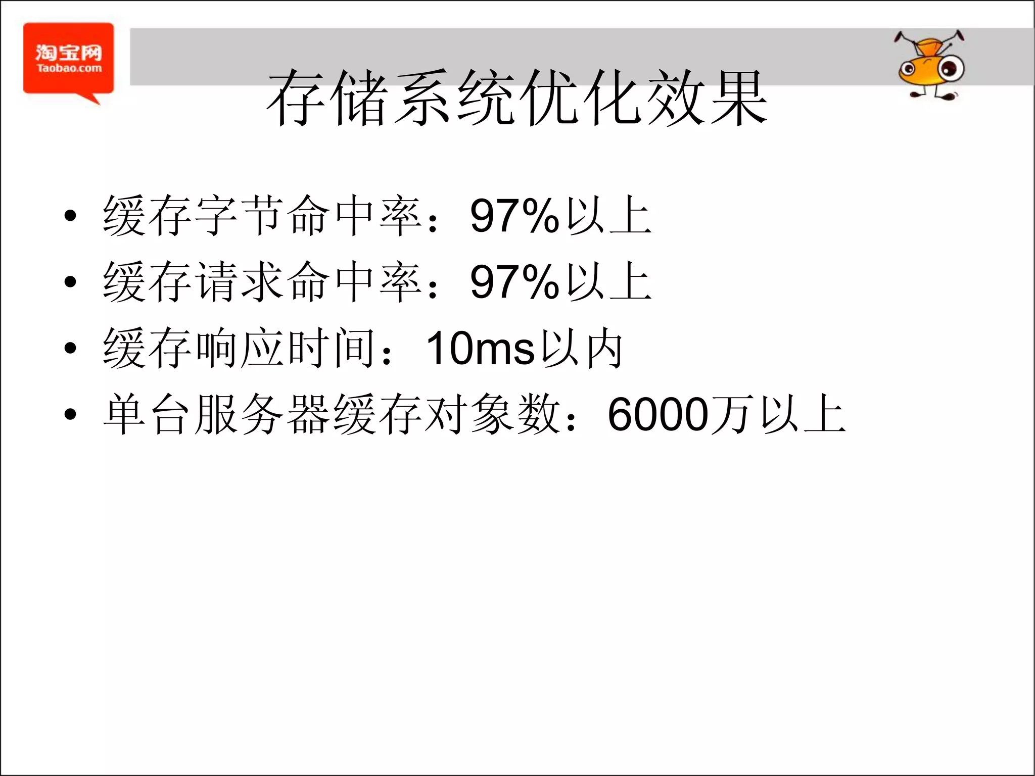 存储系统优化效果
•   缓存字节命中率：97%以上
•   缓存请求命中率：97%以上
•   缓存响应时间：10ms以内
•   单台服务器缓存对象数：6000万以上
 