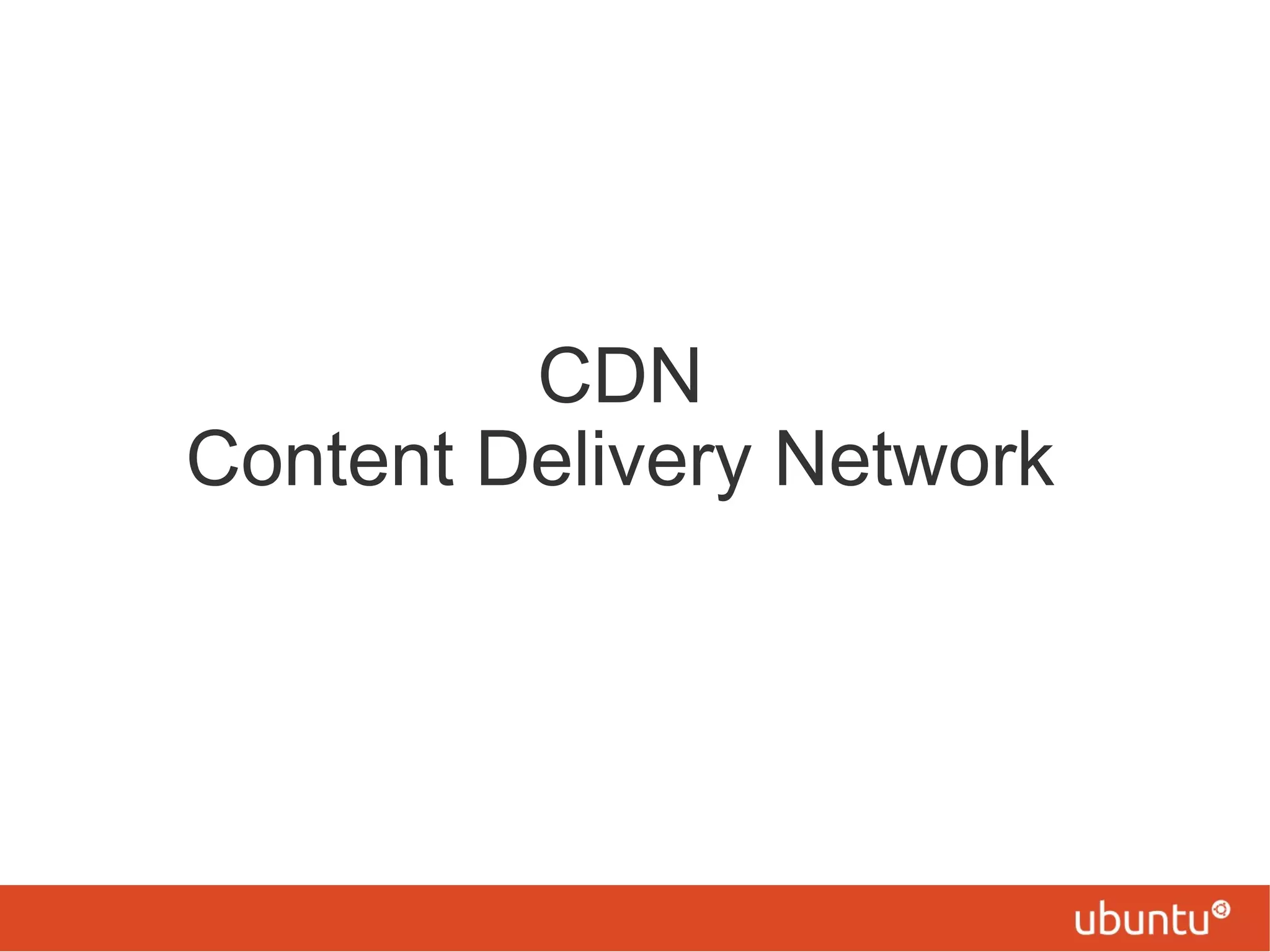 CDN
Content Delivery Network