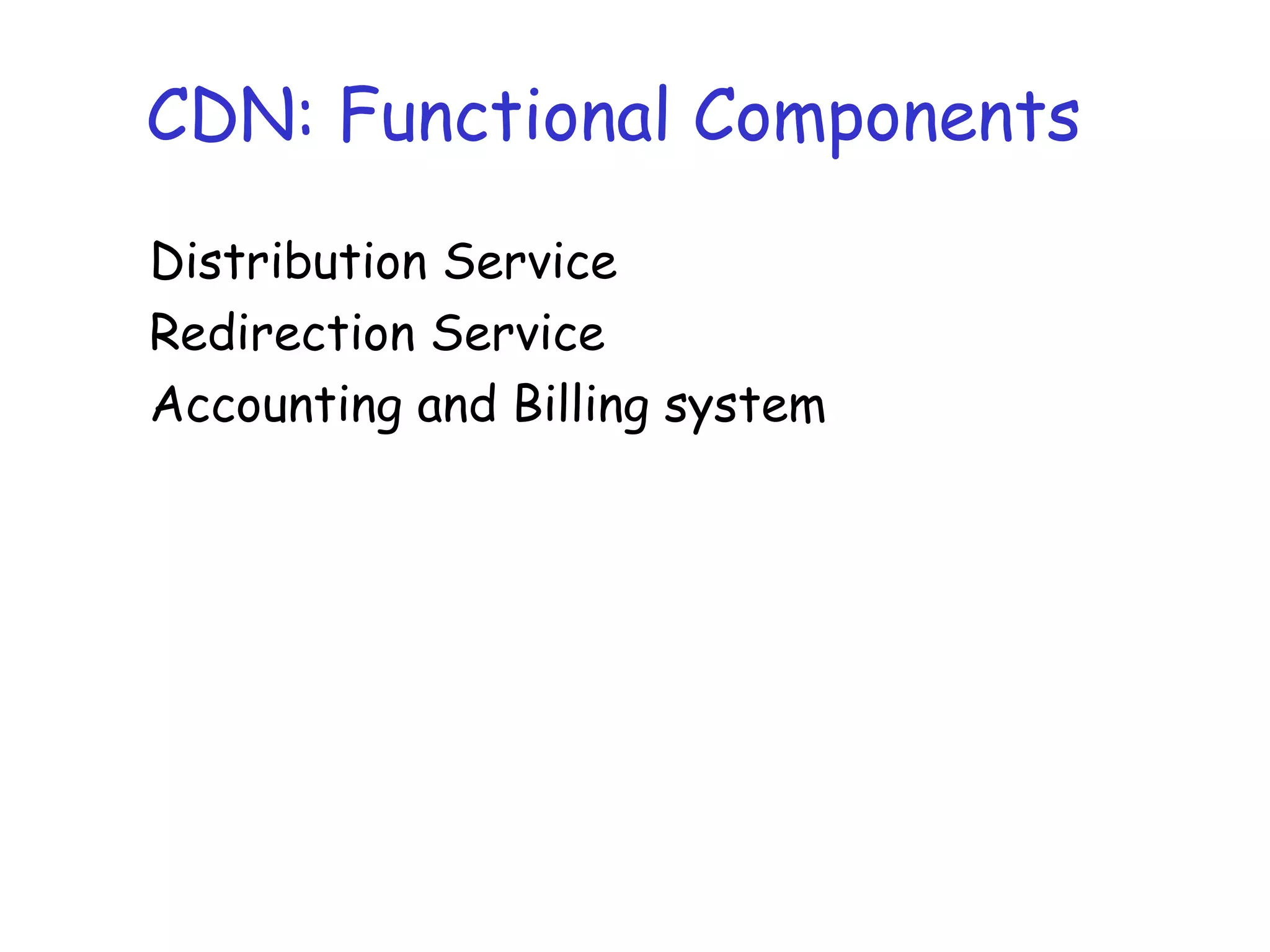 CDN: Functional Components
Distribution Service
Redirection Service
Accounting and Billing system
 