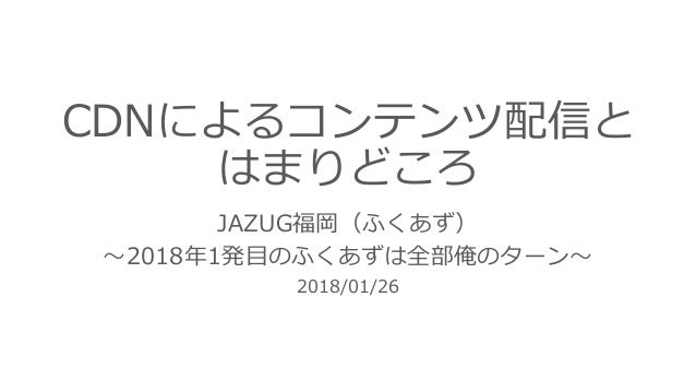 Cdnによるコンテンツ配信とはまりどころ Cdnによるコンテンツ配信とはまりどころ