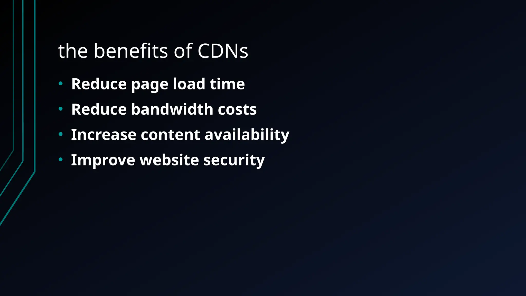 the benefits of CDNs
• Reduce page load time
• Reduce bandwidth costs
• Increase content availability
• Improve website security