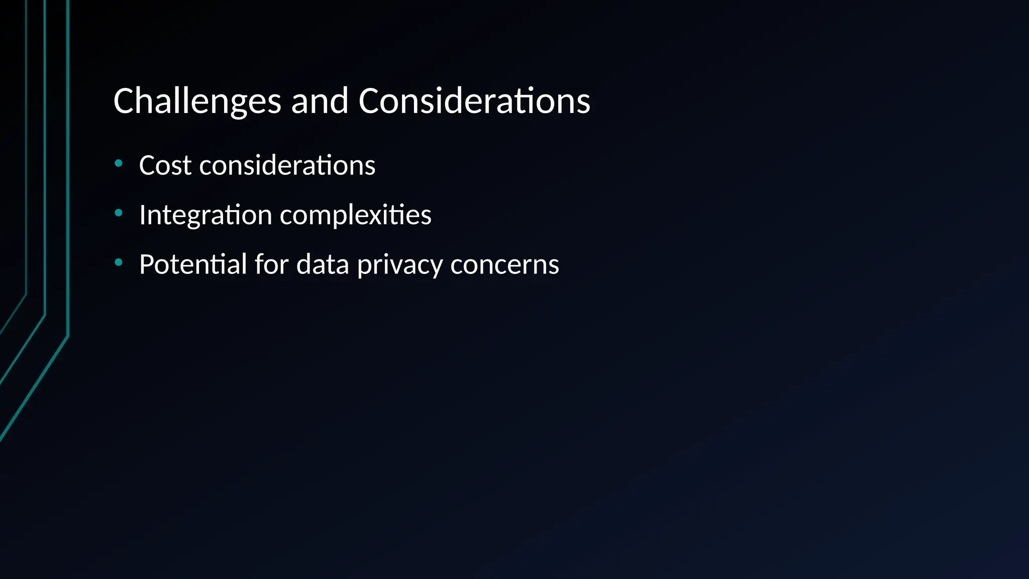 Challenges and Considerations
• Cost considerations
• Integration complexities
• Potential for data privacy concerns