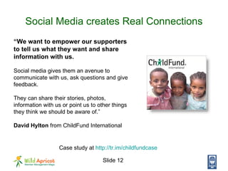 Social Media creates Real Connections Case study at  http://tr.im/childfundcase   “ We want to empower our supporters to t...