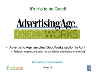 It’s Hip to be Good! <ul><li>Advertising Age launched GoodWorks section in April </li></ul><ul><ul><li>Follows “corporate ...