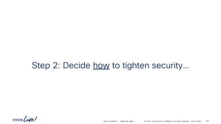 -
#CiscoLiveAPJC © 2024 Cisco and/or its affiliates. All rights reserved. Cisco Public
Step 2: Decide how to tighten security…
BRKDCN-2984 281
 