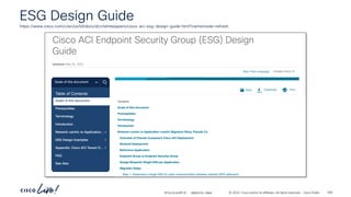 -
#CiscoLiveAPJC © 2024 Cisco and/or its affiliates. All rights reserved. Cisco Public
ESG Design Guide
https://www.cisco.com/c/en/us/td/docs/dcn/whitepapers/cisco-aci-esg-design-guide.html?cachemode=refresh
BRKDCN-2984 309
 