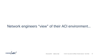 -
#CiscoLiveAPJC © 2024 Cisco and/or its affiliates. All rights reserved. Cisco Public
Network engineers “view” of their ACI environment…
BRKDCN-2984 43
 